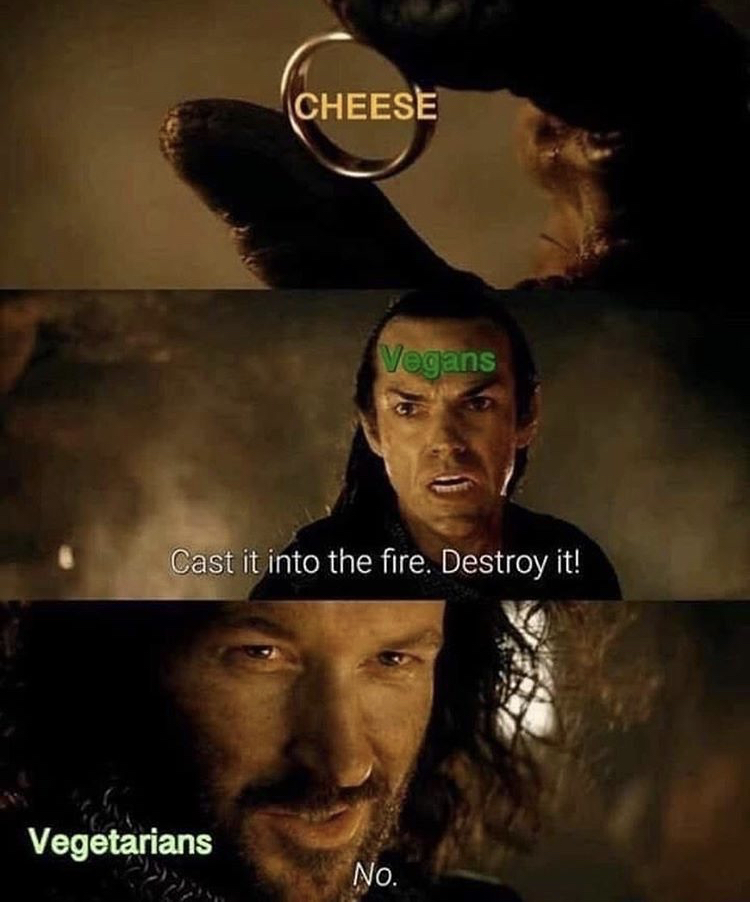 lord of the rings memes - Cheese Vagans Cast it into the fire. Destroy it! Vegetarians No.