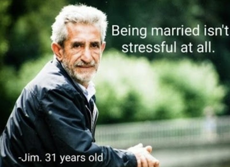 marriage is not stressful - Being married isn't stressful at all. Jim. 31 years old