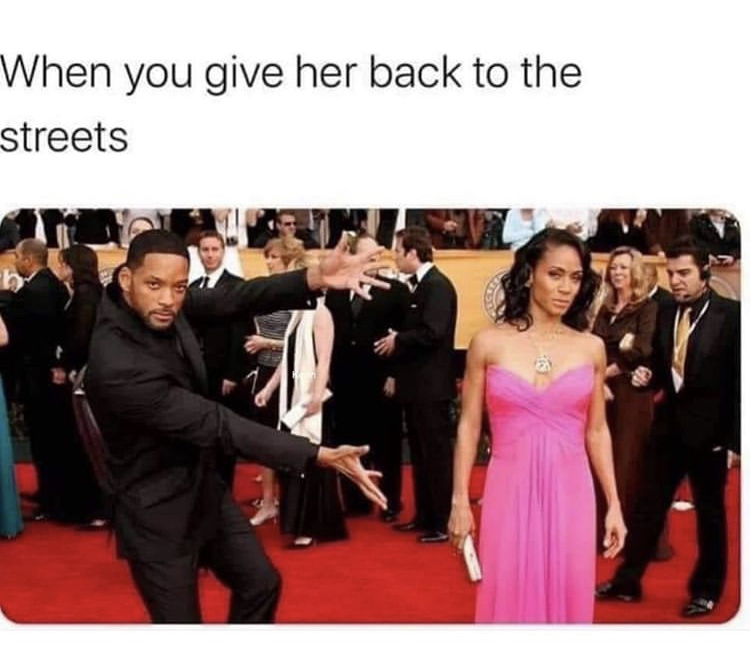 will smith and wife meme - When you give her back to the streets
