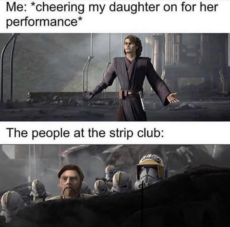 anakin surrenders meme template - Me cheering my daughter on for her performance The people at the strip club