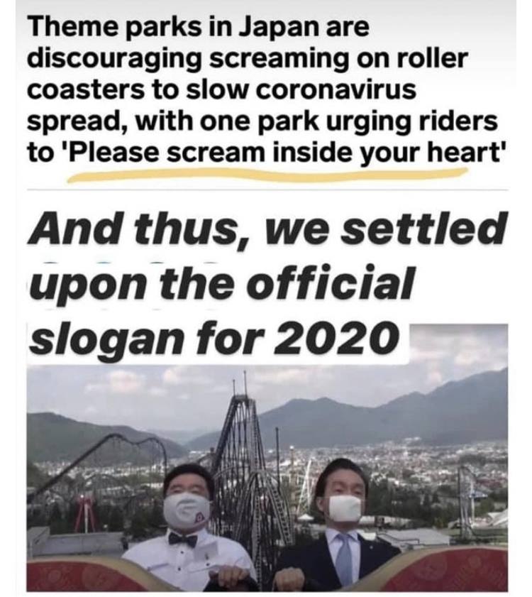 sky - Theme parks in Japan are discouraging screaming on roller coasters to slow coronavirus spread, with one park urging riders to 'Please scream inside your heart' And thus, we settled upon the official slogan for 2020