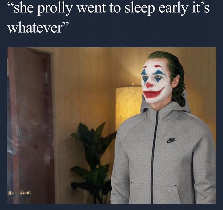 joker tracksuit meme - "she prolly went to sleep early it's whatever