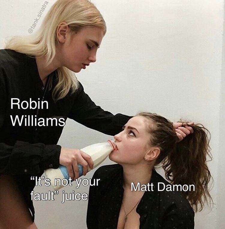 porn drink milk meme - tank.sinatra Robin Williams "It's not your fault" juice Matt Damon