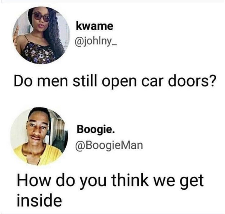 my birthday memes - kwame Do men still open car doors? Boogie. @ BoogieMan How do you think we get inside