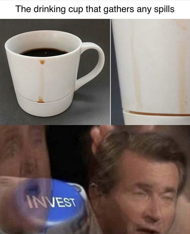 invest memes - The drinking cup that gathers any spills Invest