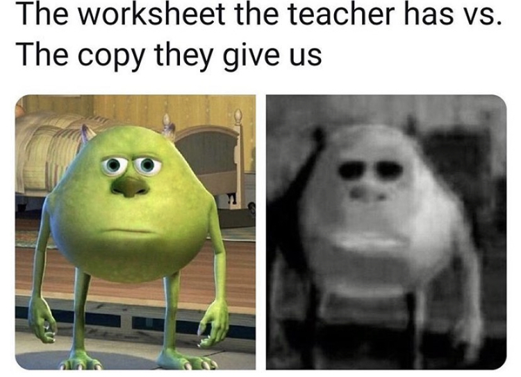 The worksheet the teacher has vs. The copy they give us