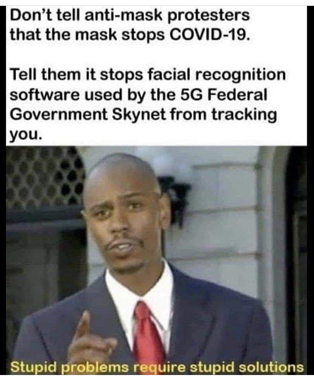 eat toilet paper meme - Don't tell antimask protesters that the mask stops Covid19. Tell them it stops facial recognition software used by the 5G Federal Government Skynet from tracking you. Stupid problems require stupid solutions