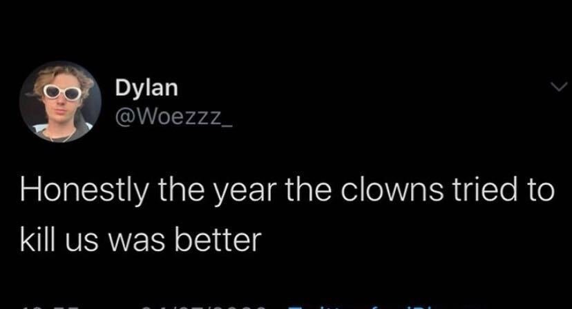 darkness - Dylan Honestly the year the clowns tried to kill us was better