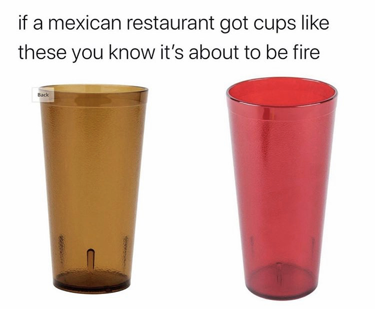glass - if a mexican restaurant got cups these you know it's about to be fire Back