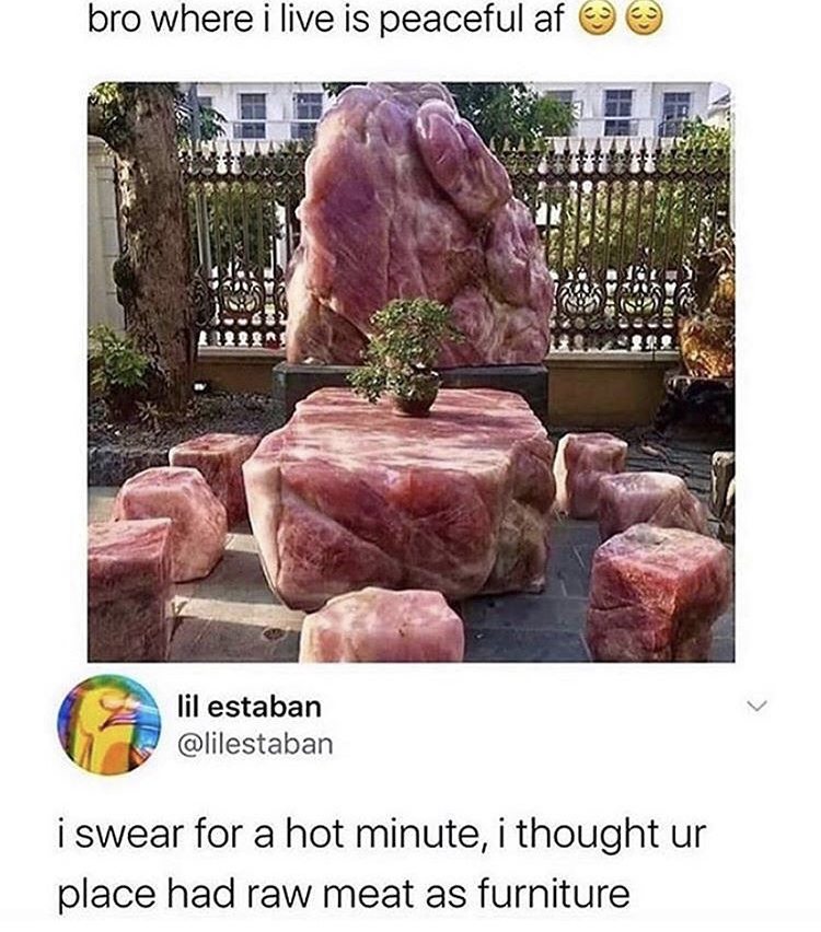 meat crystals - bro where i live is peaceful af lil estaban i swear for a hot minute, i thought ur place had raw meat as furniture