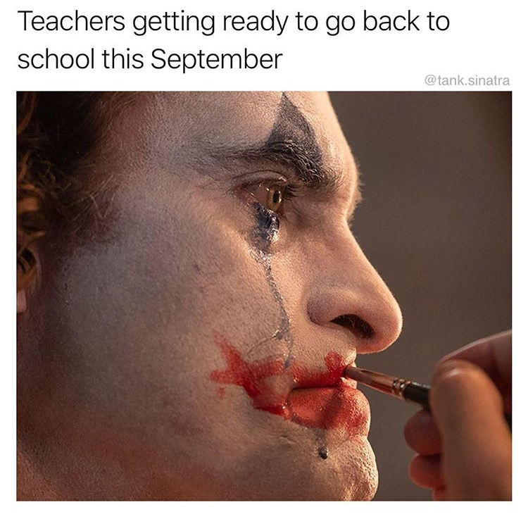 dank memes - joker painting face -  Teachers getting ready to go back to school this September .sinatra