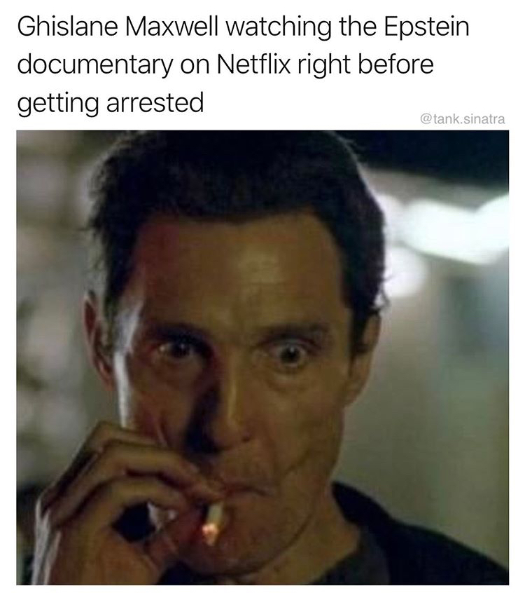 dank memes - matthew mcconaughey smoking - Ghislane Maxwell watching the Epstein documentary on Netflix right before getting arrested .sinatra