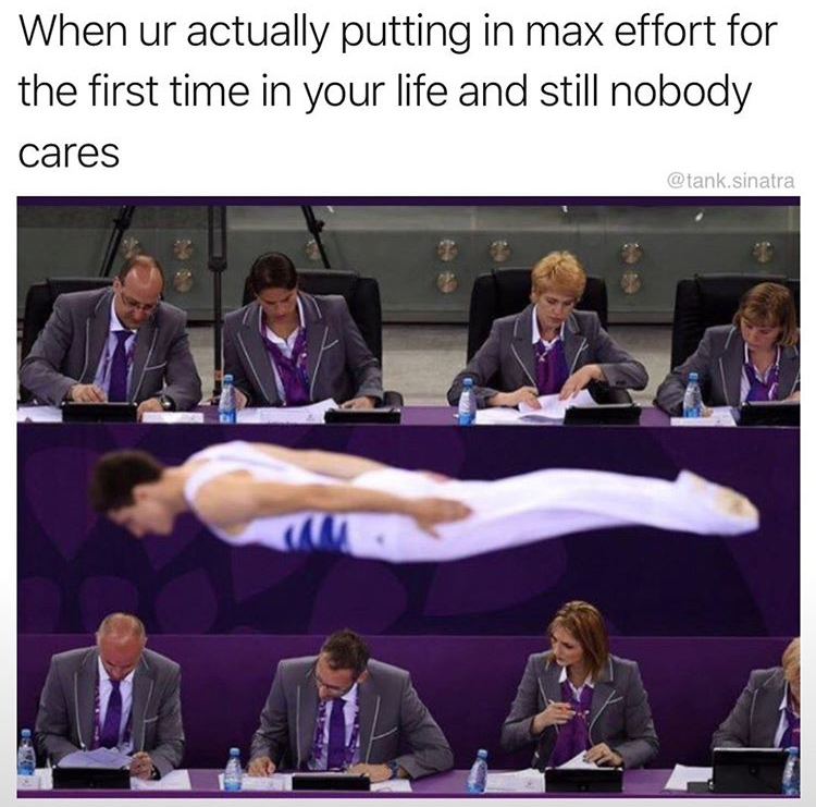 dank memes - tank sinatra memes - When ur actually putting in max effort for the first time in your life and still nobody cares sinatra