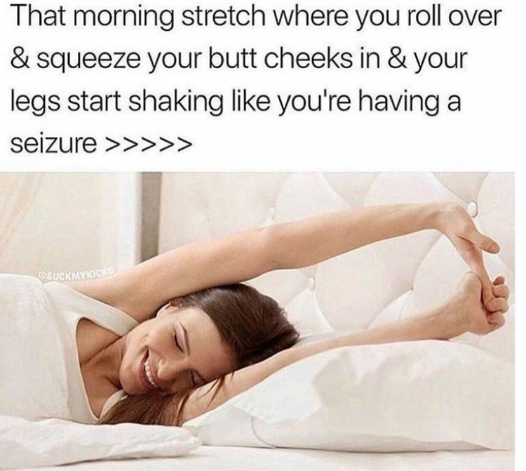 dank memes - girl waking up in bed - That morning stretch where you roll over & squeeze your butt cheeks in & your legs start shaking you're having a seizure >>>>>