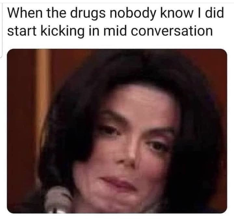 drugs kick in that nobody knew i took meme - When the drugs nobody know I did start kicking in mid conversation