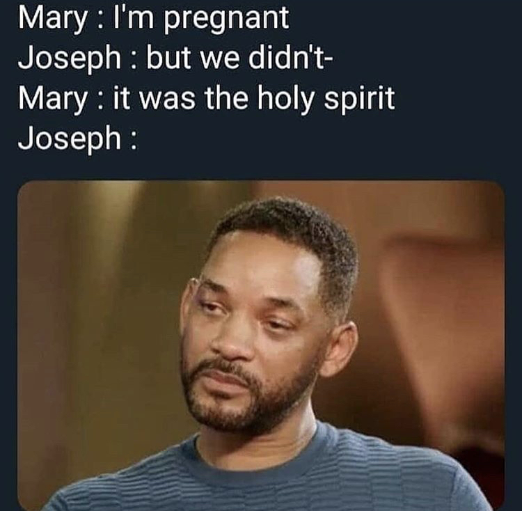 will smith entanglement meme - Mary I'm pregnant Joseph but we didn't Mary it was the holy spirit Joseph