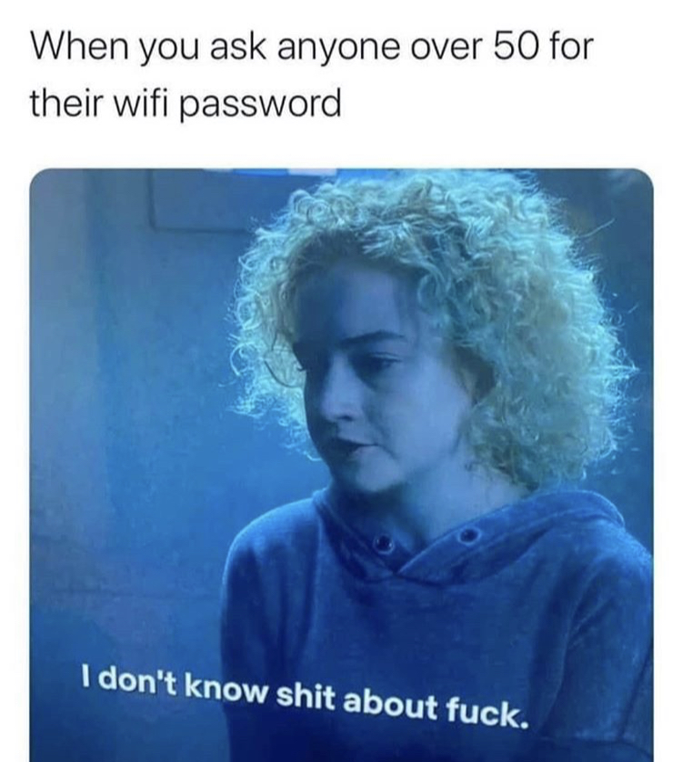 ruth ozark meme i don t know - When you ask anyone over 50 for their wifi password I don't know shit about fuck.