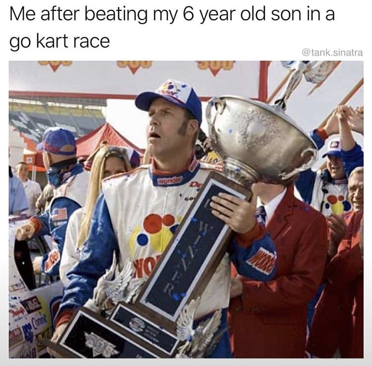 funny memes - talladega nights ap - Me after beating my 6 year old son in a go kart race .sinatra Xo