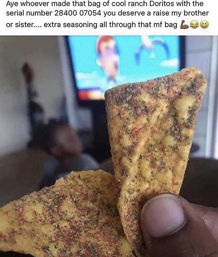 funny memes - Aye whoever made that bag of cool ranch Doritos with the serial number 28400 07054 you deserve a raise my brother or sister.... extra seasoning all through that mf bag Lee