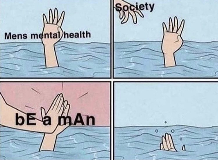 funny memes - men's mental health meme - Society applier Mens mental health be a man A