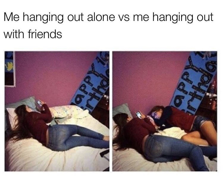 hanging out with friends on phone meme - Me hanging out alone vs me hanging out with friends Appy 10 rthd AddD rthda
