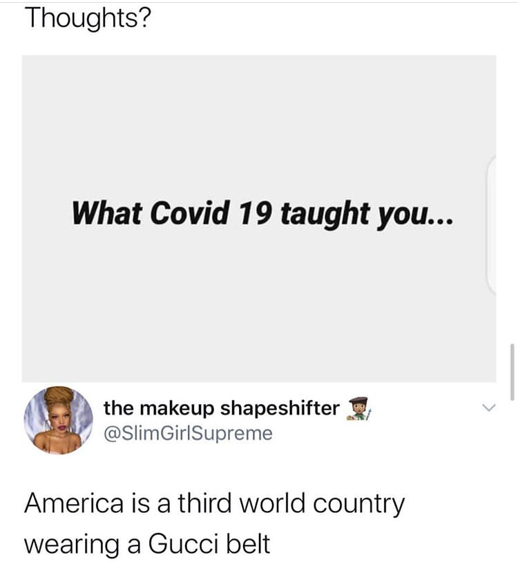 america is a third world country - Thoughts? What Covid 19 taught you... the makeup shapeshifter GirlSupreme America is a third world country wearing a Gucci belt