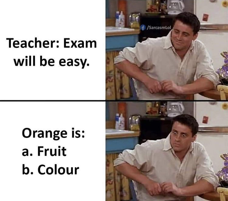 friends joey toilet paper meme - f Sarcasmlol Teacher Exam will be easy Orange is a. Fruit b. Colour