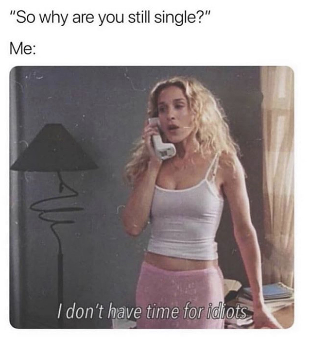 carrie bradshaw - "So why are you still single?" Me hu I don't have time for idiots
