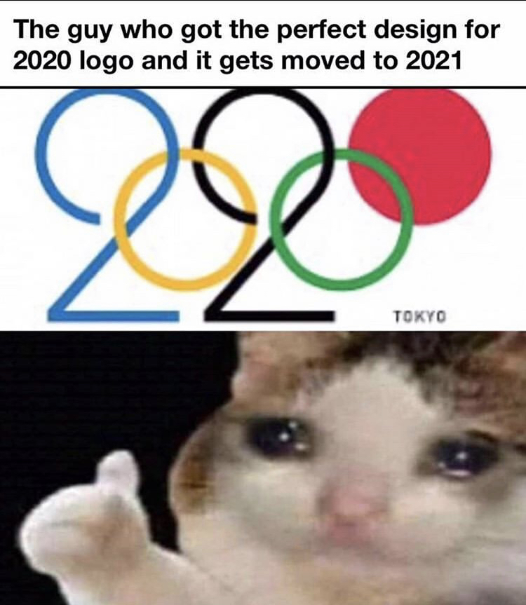 Internet meme - The guy who got the perfect design for 2020 logo and it gets moved to 2021 Tokyo