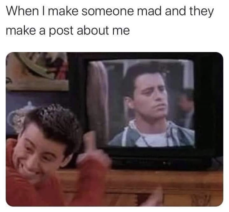 joey friends tv - When I make someone mad and they make a post about me