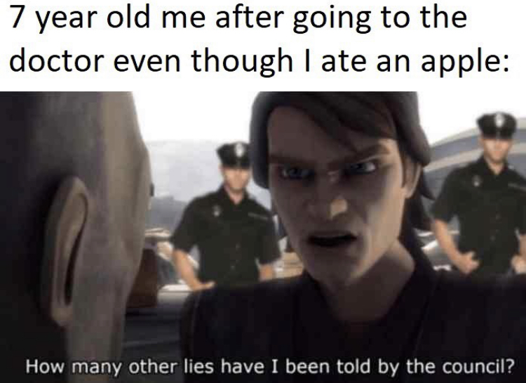 prequel memes how many other lies have - 7 year old me after going to the doctor even though I ate an apple How many other lies have I been told by the council?