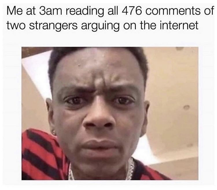 me at 3am meme - Me at 3am reading all 476 of two strangers arguing on the internet