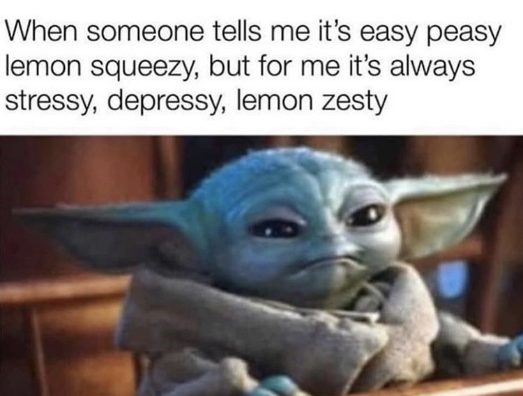 easy peasy lemon squeezy meme - When someone tells me it's easy peasy lemon squeezy, but for me it's always stressy, depressy, lemon zesty