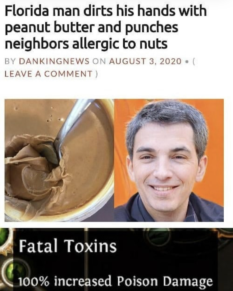 Florida man dirts his hands with peanut butter and punches neighbors allergic to nuts - Fatal Toxins 100% increased Poison Damage