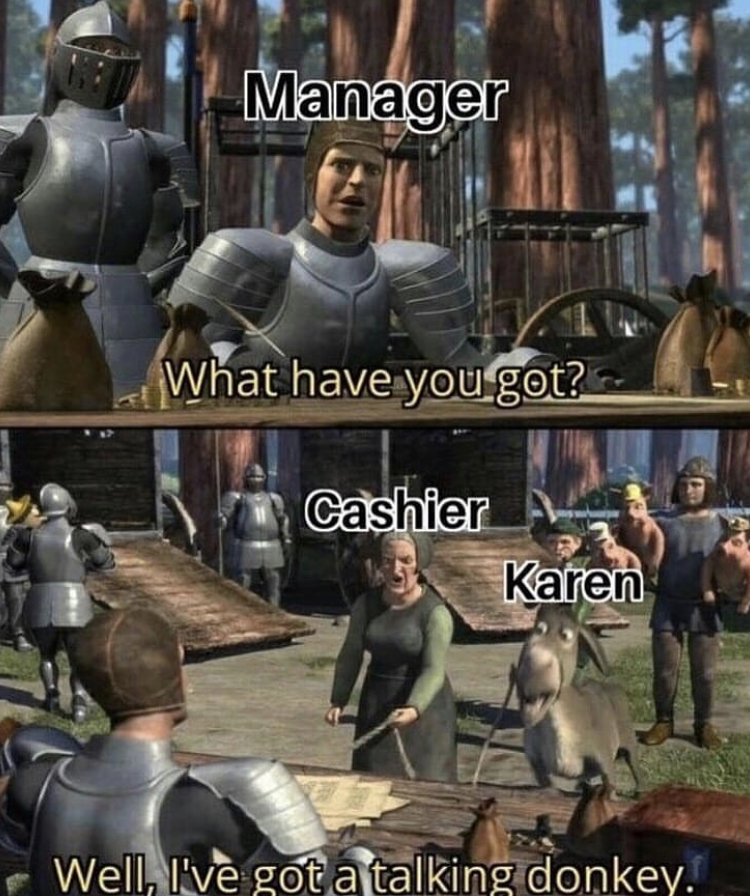 Shrek - Manager What have you got? Cashier Karen Well, I've got a talking donkey.