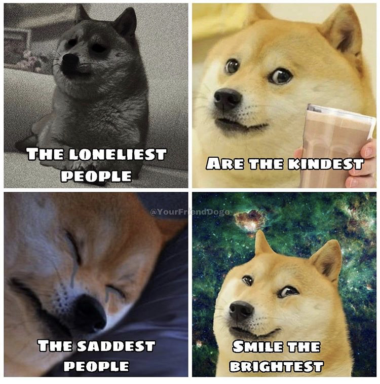 Doge - The Loneliest People Are The Kindest w YourFendDogos The Saddest People Smile The Brightest
