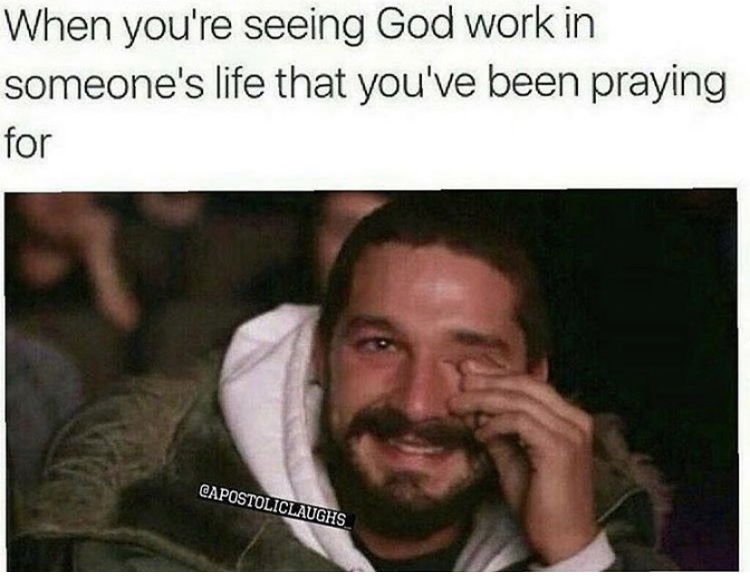 finals meme - When you're seeing God work in someone's life that you've been praying for Capostoliclaughs
