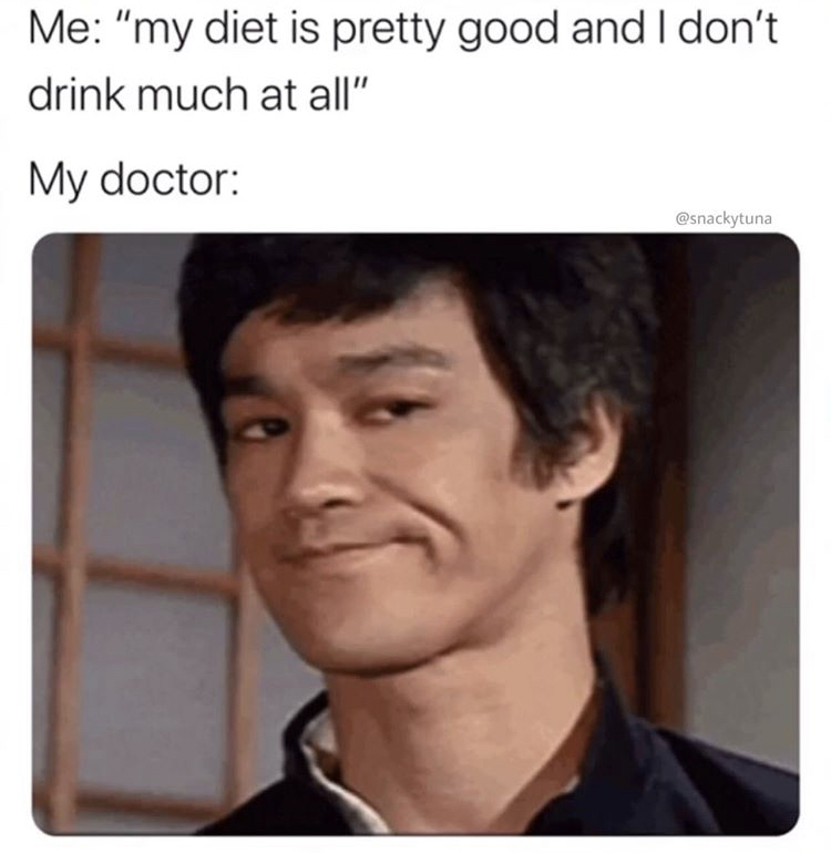 facial expression - Me "my diet is pretty good and I don't drink much at all" My doctor