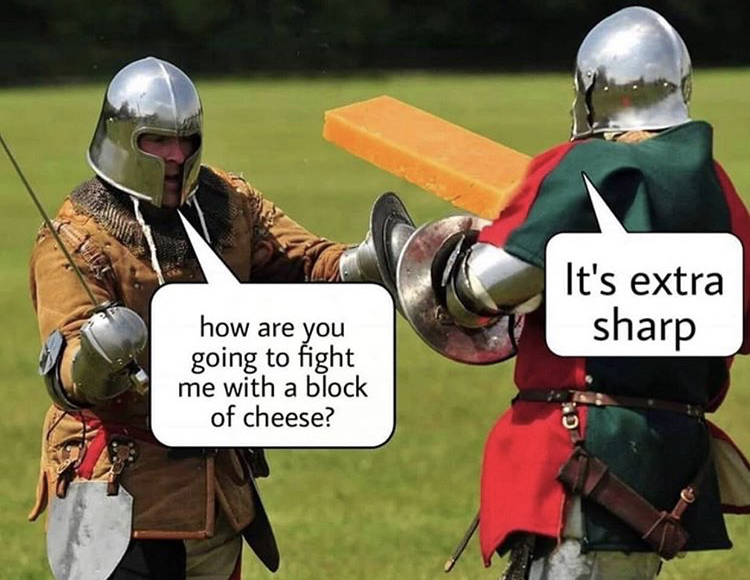 its extra sharp meme - It's extra sharp how are you going to fight me with a block of cheese?
