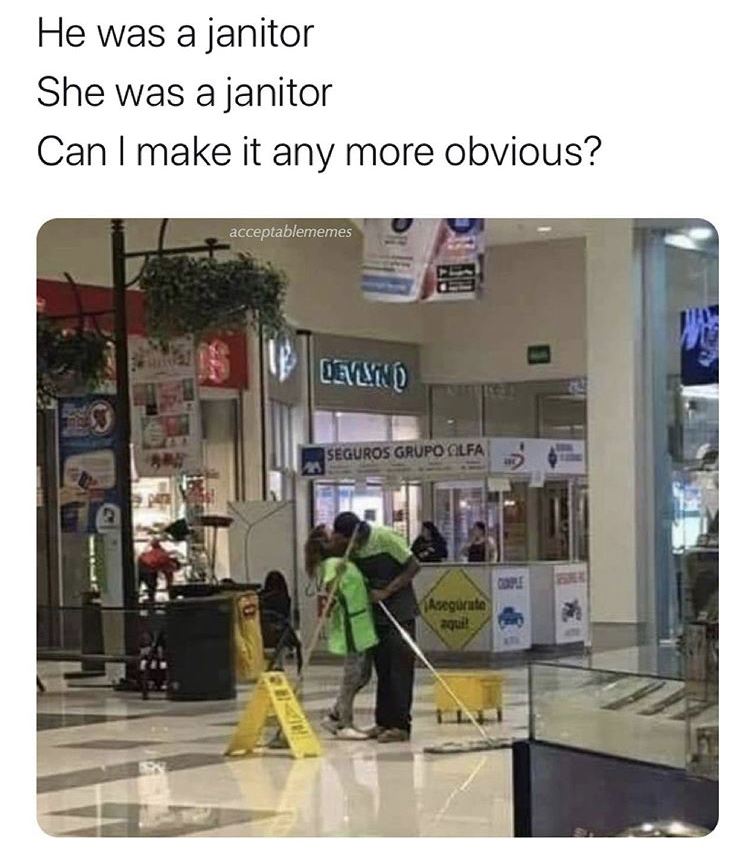 Love - He was a janitor She was a janitor Can I make it any more obvious? acceptablememes Le Canno Seguros Grupo Olfa