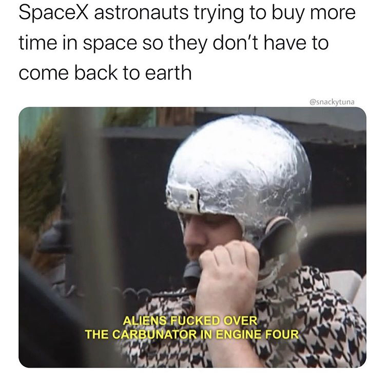 photo caption - SpaceX astronauts trying to buy more time in space so they don't have to come back to earth Aliens Fucked Over The Carbunator In Engine Four