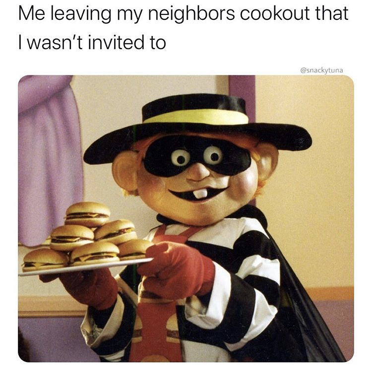hamburglar mcdonalds - Me leaving my neighbors cookout that I wasn't invited to