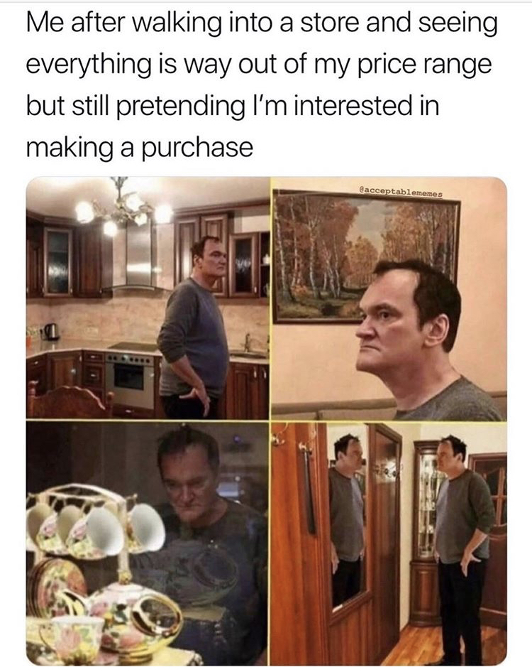 quentin tarantino bored - Me after walking into a store and seeing everything is way out of my price range but still pretending I'm interested in making a purchase