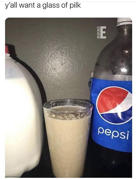y'all want a glass of pilk E pepsi