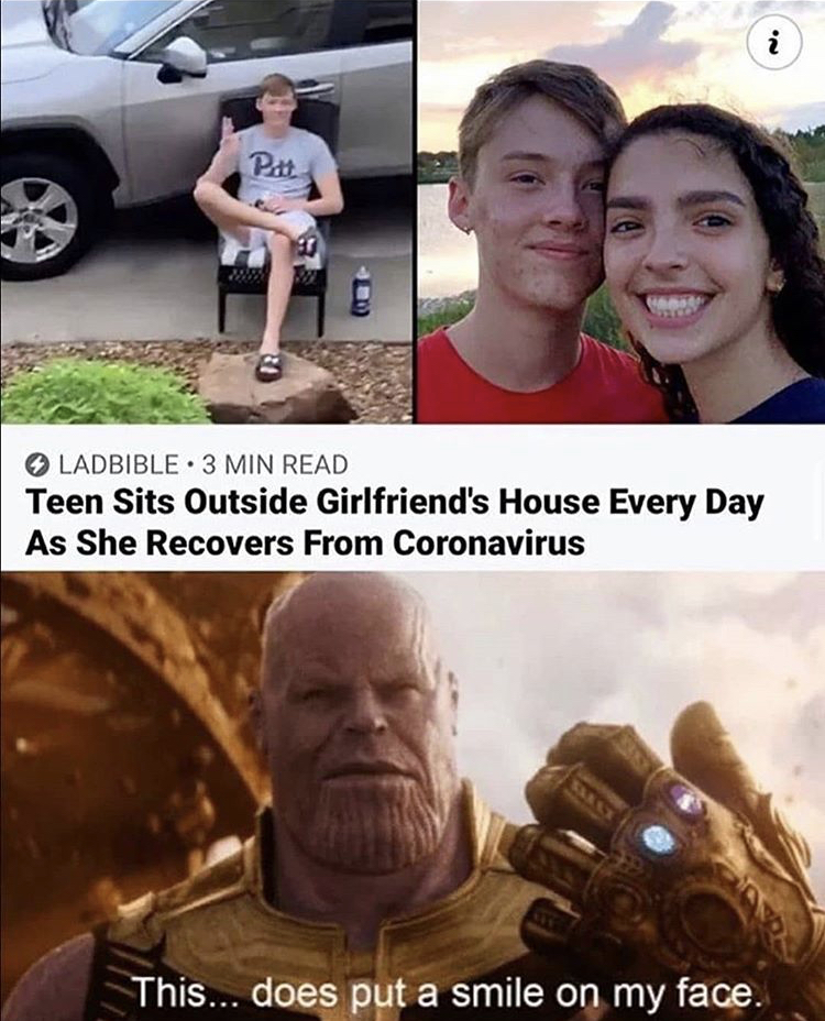 thanos this does put a smile on my face - Pett Ladbible. 3 Min Read Teen Sits Outside Girlfriend's House Every Day As She Recovers From Coronavirus This... does put a smile on my face.