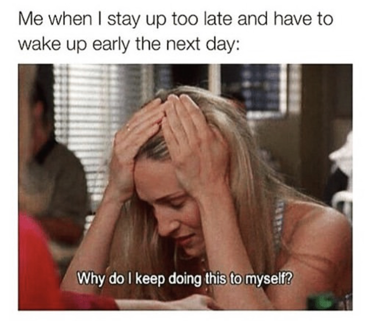 memes about staying up late - Me when I stay up too late and have to wake up early the next day Why do I keep doing this to myself?