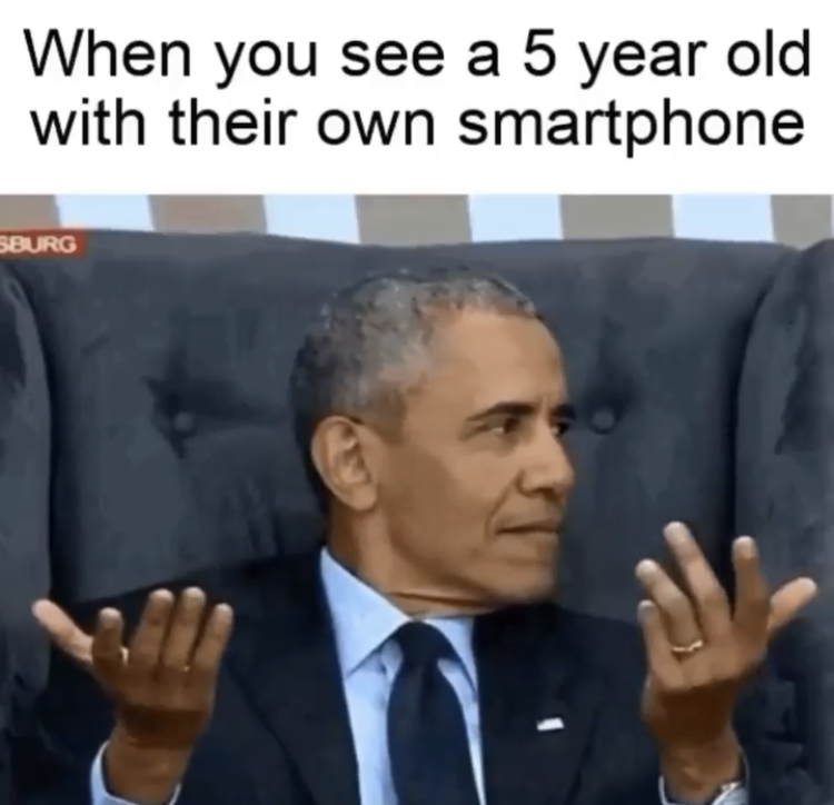 you too - When you see a 5 year old with their own smartphone Sburg