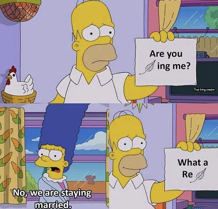 simpsons wholesome meme - Are you ing me? 33 True living creator What a Re No, we are staying married.