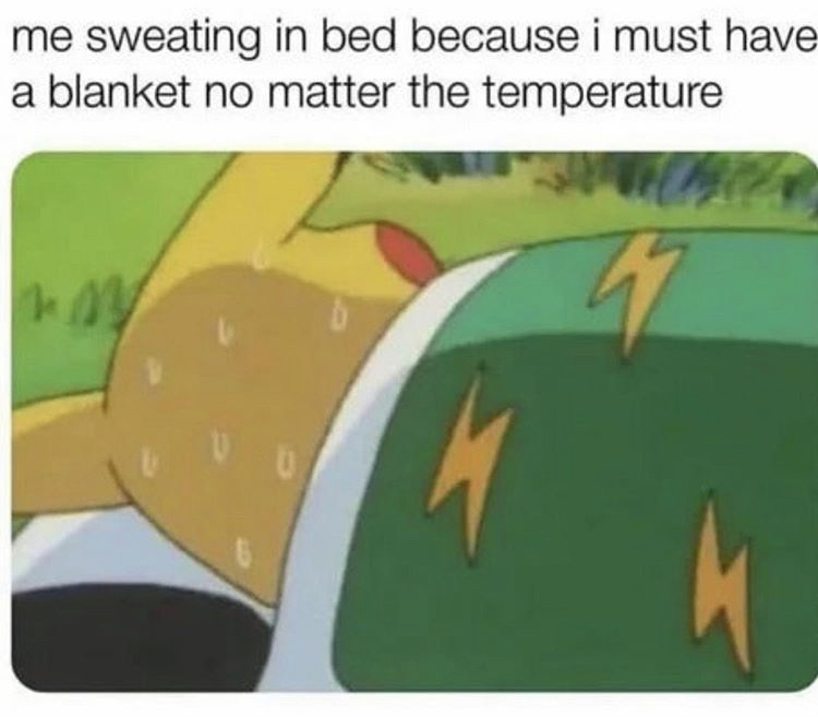 me sweating in bed because i must have a blanket - me sweating in bed because i must have a blanket no matter the temperature s