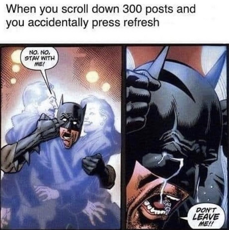 batman don t leave me meme - When you scroll down 300 posts and you accidentally press refresh No. No. Stay With Me! Don'T Leave Me!!
